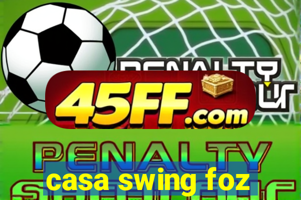 casa swing foz